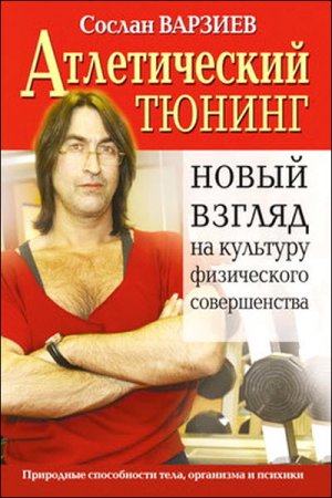 Обложка к Сослан Варзиев. Атлетический тюнинг. Новый взгляд на культуру физического совершенства (2009) RTF,FB2