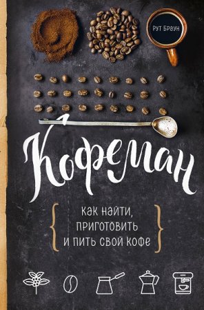 Обложка к Кофеман. Как найти, приготовить и пить свой кофе