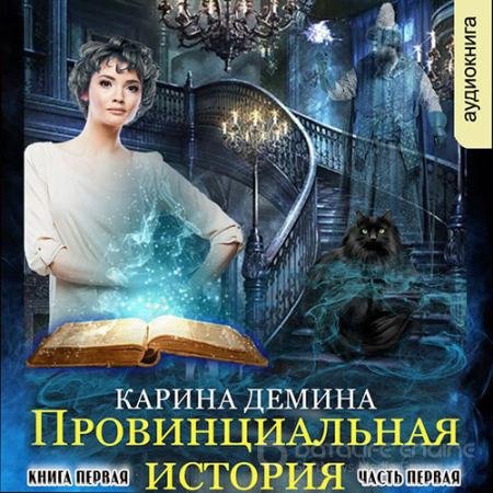 Аудиокнига - Провинциальная история. Кига 1. Часть 1 (2022) Демина Карина