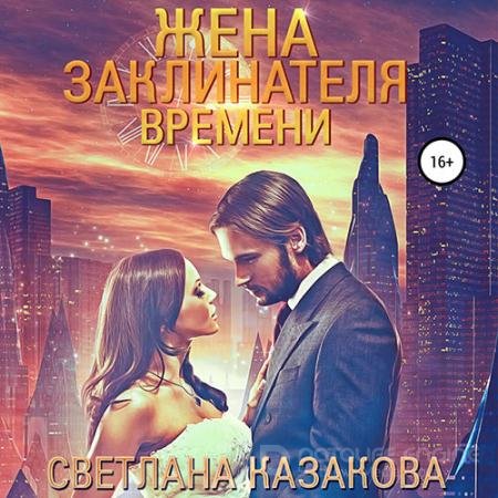 Аудиокнига - Жена заклинателя времени (2022) Казакова Светлана