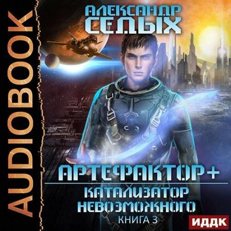 Аудиокнига - Артефактор+. Катализатор невозможного (2022) Седых Александр