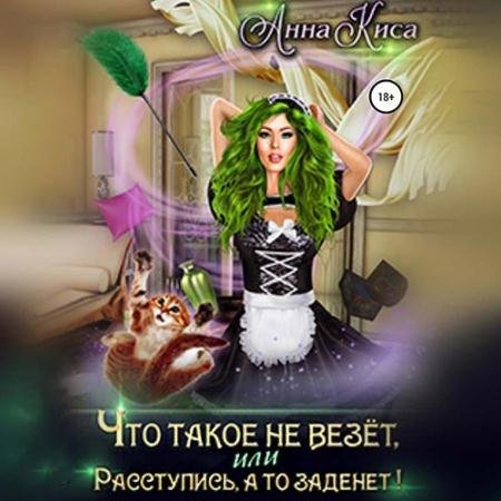 Аудиокнига - Что такое не везёт, или Расступись, а то заденет! (2022) Киса Анна
