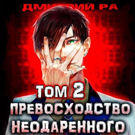 Аудиокнига - Превосходство Неодаренного. Том 2 (2023) Ра Дмитрий